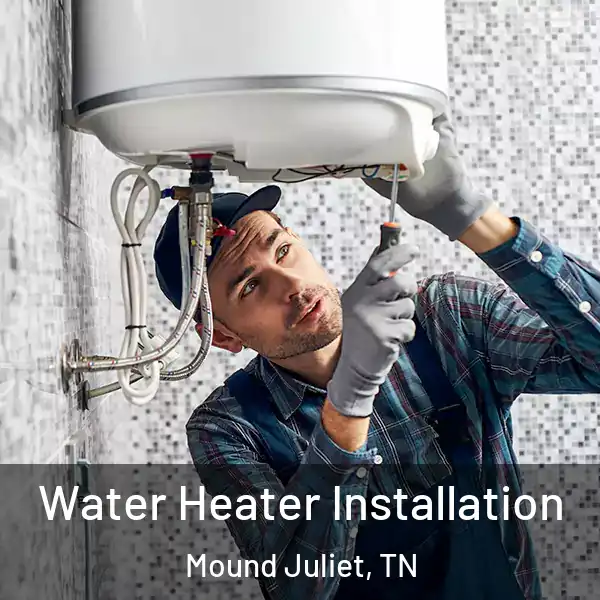  Water Heater Installation Mound Juliet, TN